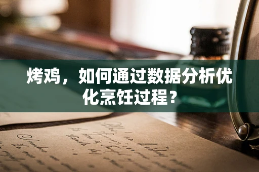 烤鸡，如何通过数据分析优化烹饪过程？