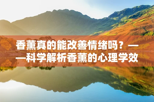 香薰真的能改善情绪吗？——科学解析香薰的心理学效应