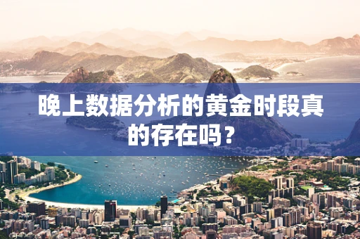 晚上数据分析的黄金时段真的存在吗？