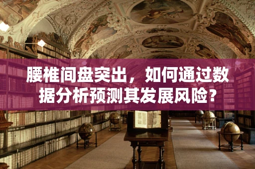 腰椎间盘突出，如何通过数据分析预测其发展风险？