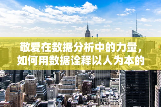 敬爱在数据分析中的力量，如何用数据诠释以人为本的价值观？