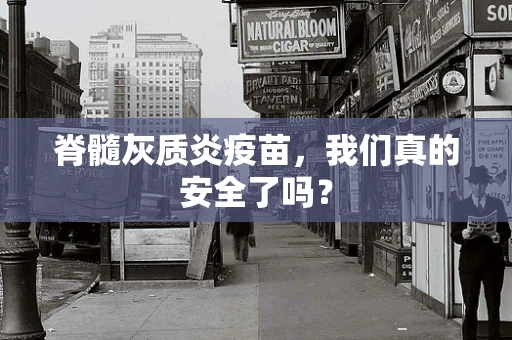 脊髓灰质炎疫苗，我们真的安全了吗？