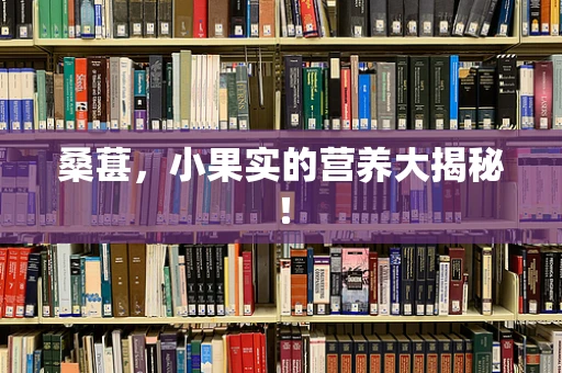 桑葚，小果实的营养大揭秘！