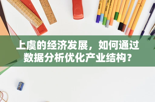 上虞的经济发展，如何通过数据分析优化产业结构？