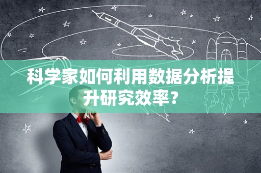 科学家如何利用数据分析提升研究效率？
