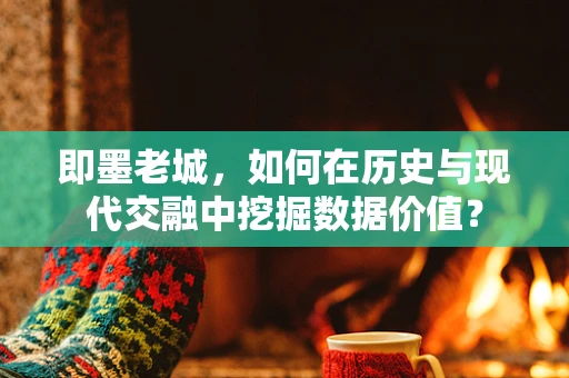 即墨老城，如何在历史与现代交融中挖掘数据价值？