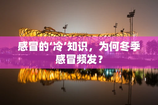 感冒的‘冷’知识，为何冬季感冒频发？