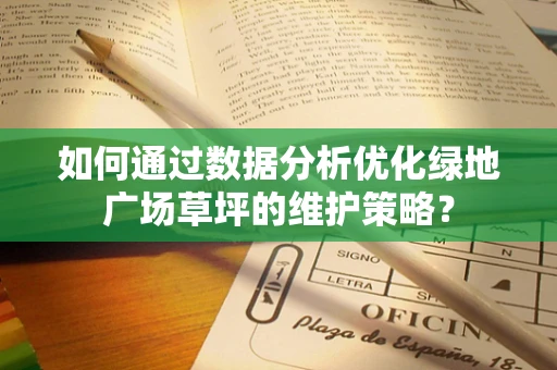 如何通过数据分析优化绿地广场草坪的维护策略？