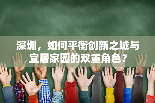 深圳，如何平衡创新之城与宜居家园的双重角色？