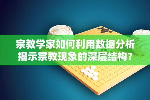 宗教学家如何利用数据分析揭示宗教现象的深层结构？