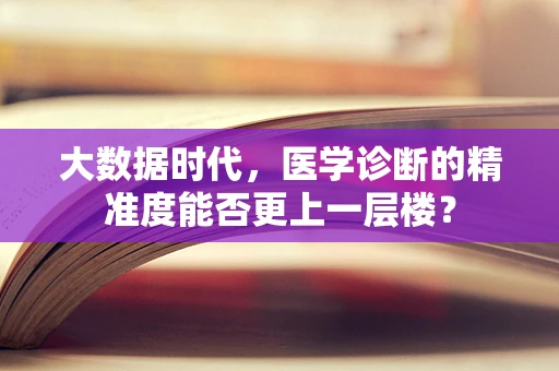 大数据时代，医学诊断的精准度能否更上一层楼？
