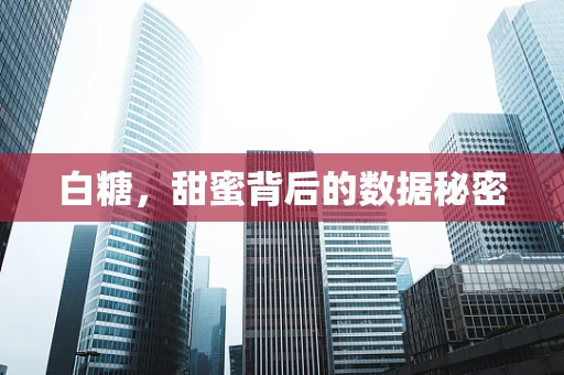 白糖，甜蜜背后的数据秘密