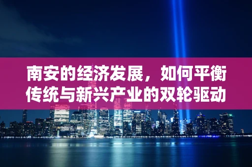 南安的经济发展，如何平衡传统与新兴产业的双轮驱动？