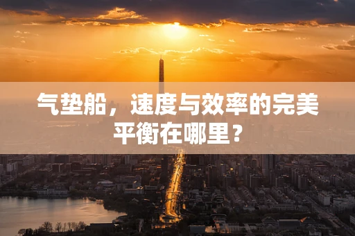 气垫船，速度与效率的完美平衡在哪里？