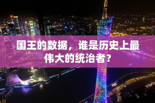 国王的数据，谁是历史上最伟大的统治者？