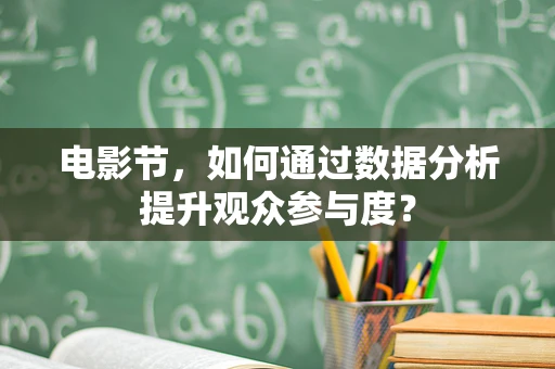 电影节，如何通过数据分析提升观众参与度？