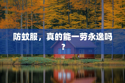 防蚊服，真的能一劳永逸吗？