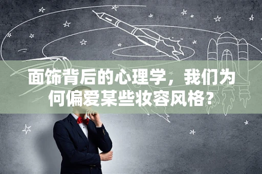 面饰背后的心理学，我们为何偏爱某些妆容风格？