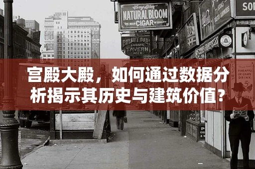 宫殿大殿，如何通过数据分析揭示其历史与建筑价值？
