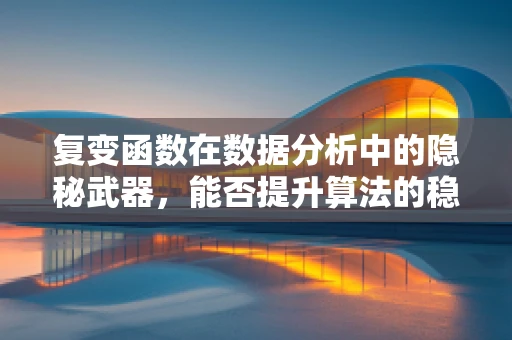 复变函数在数据分析中的隐秘武器，能否提升算法的稳定性和效率？