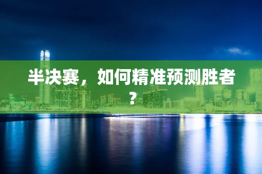 半决赛，如何精准预测胜者？
