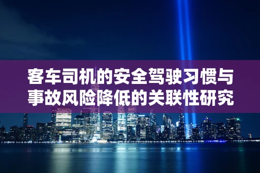 客车司机的安全驾驶习惯与事故风险降低的关联性研究