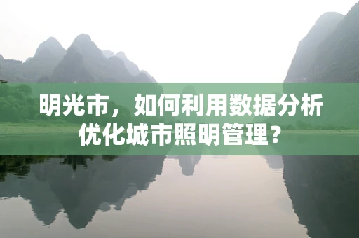 明光市，如何利用数据分析优化城市照明管理？