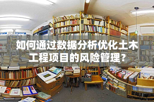 如何通过数据分析优化土木工程项目的风险管理？