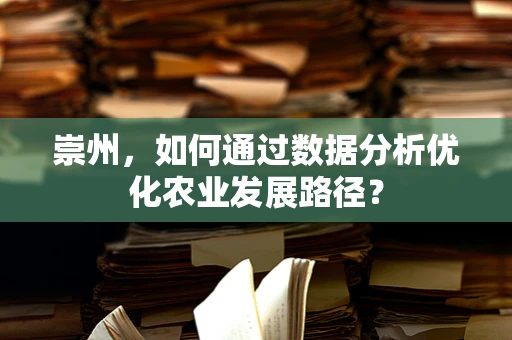 崇州，如何通过数据分析优化农业发展路径？
