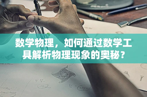 数学物理，如何通过数学工具解析物理现象的奥秘？