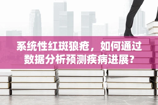 系统性红斑狼疮，如何通过数据分析预测疾病进展？