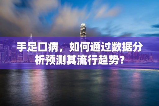 手足口病，如何通过数据分析预测其流行趋势？