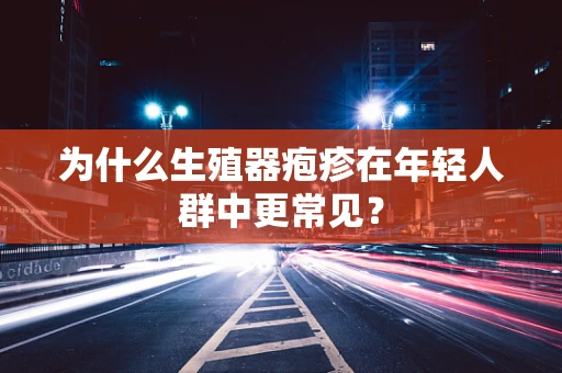 为什么生殖器疱疹在年轻人群中更常见？