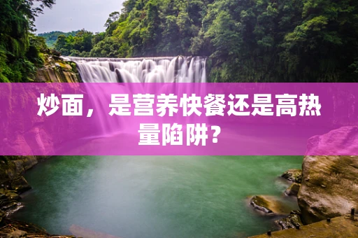 炒面，是营养快餐还是高热量陷阱？