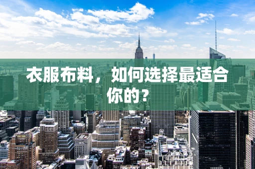 衣服布料，如何选择最适合你的？