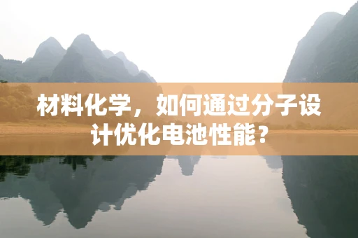 材料化学，如何通过分子设计优化电池性能？
