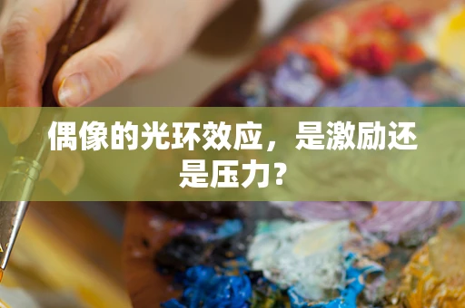 偶像的光环效应，是激励还是压力？