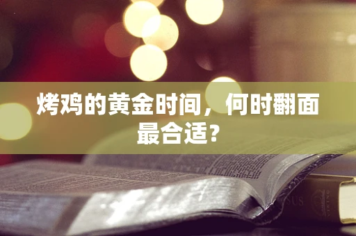 烤鸡的黄金时间，何时翻面最合适？