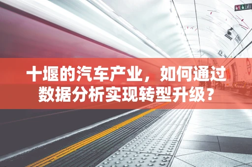 十堰的汽车产业，如何通过数据分析实现转型升级？