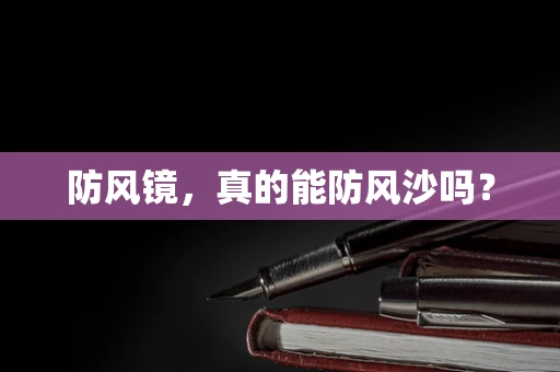 防风镜，真的能防风沙吗？