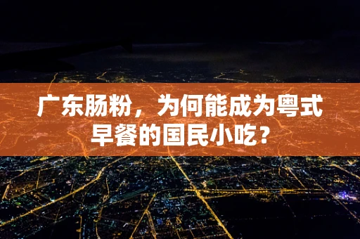 广东肠粉，为何能成为粤式早餐的国民小吃？