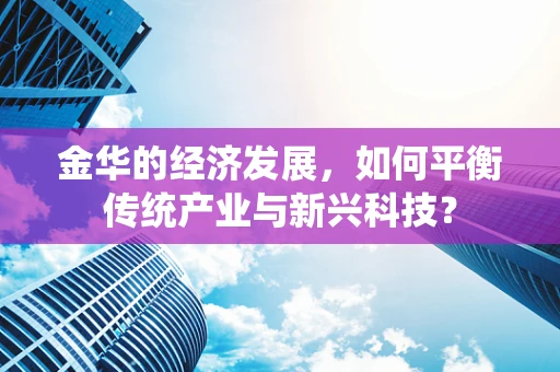 金华的经济发展，如何平衡传统产业与新兴科技？