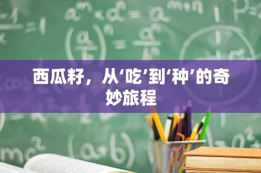 西瓜籽，从‘吃’到‘种’的奇妙旅程