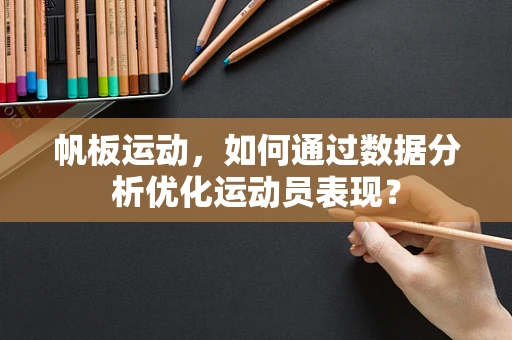 帆板运动，如何通过数据分析优化运动员表现？