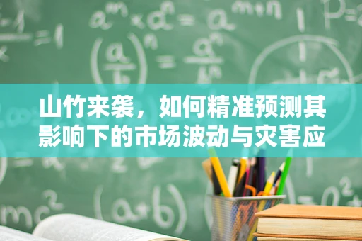 山竹来袭，如何精准预测其影响下的市场波动与灾害应对策略？
