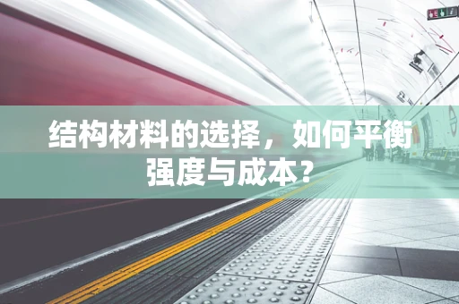 结构材料的选择，如何平衡强度与成本？