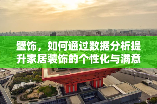 壁饰，如何通过数据分析提升家居装饰的个性化与满意度？