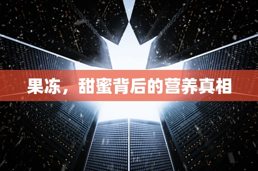 果冻，甜蜜背后的营养真相