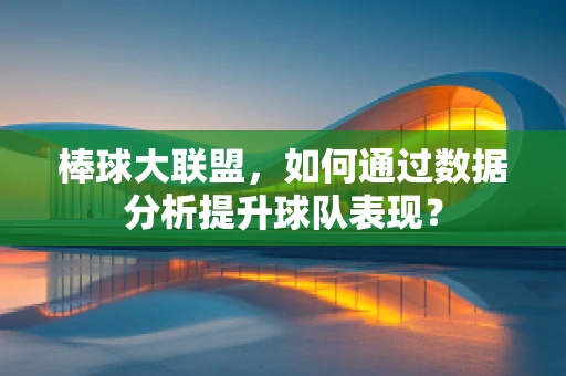 棒球大联盟，如何通过数据分析提升球队表现？