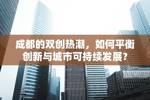 成都的双创热潮，如何平衡创新与城市可持续发展？